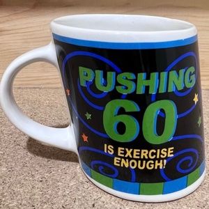 5/$10 Pushing 60 is Exercise Enough Sideways Mug